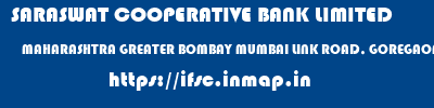 SARASWAT COOPERATIVE BANK LIMITED  MAHARASHTRA GREATER BOMBAY MUMBAI LINK ROAD, GOREGAON (W)  ifsc code